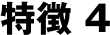特徴 4