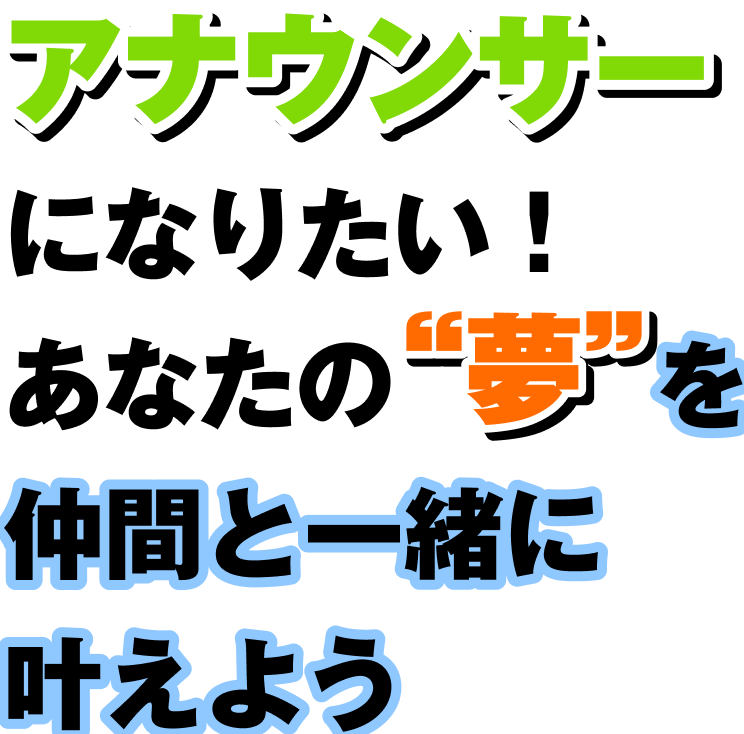 アナウンサーになりたい！あなたの“夢”を仲間と一緒に叶えよう